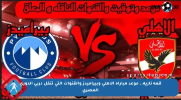 قمة نارية.. موعد مباراة الأهلي وبيراميدز والقنوات التي تنقل دربي الدوري المصري